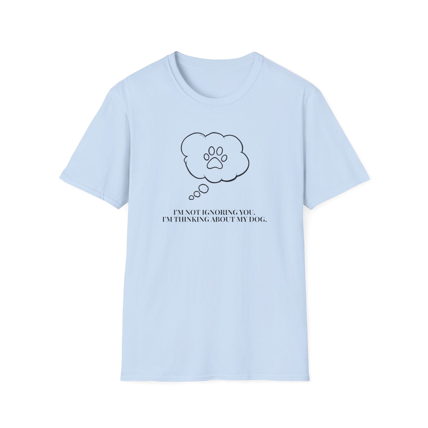 Pet Lover T-Shirt — "I’m Not Ignoring You I’m Thinking About My Dog" Paw Thought Bubble