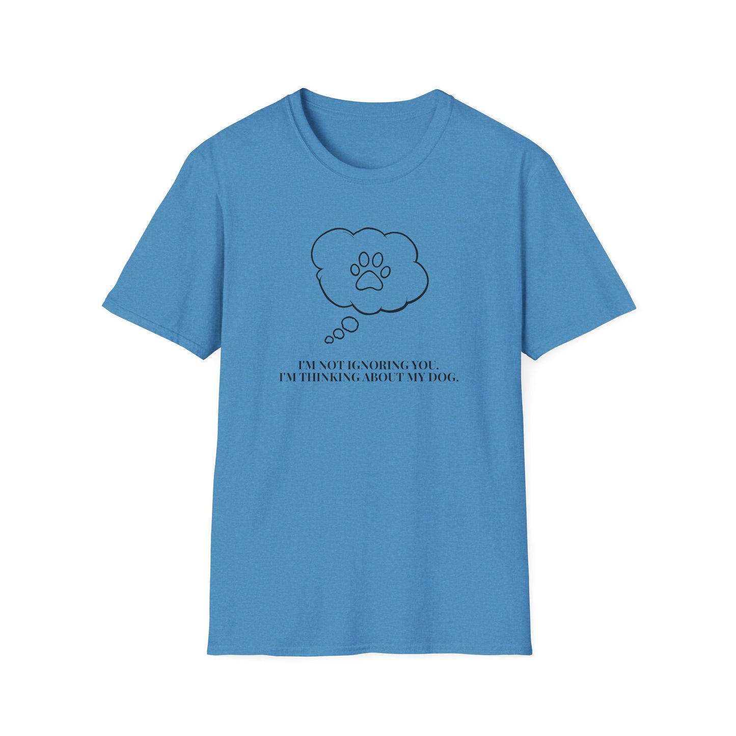 Pet Lover T-Shirt — "I’m Not Ignoring You I’m Thinking About My Dog" Paw Thought Bubble